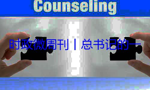 时政微周刊丨总书记的18日8一周8月月24日